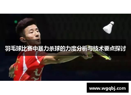 羽毛球比赛中暴力杀球的力度分析与技术要点探讨