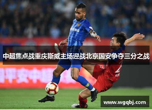 中超焦点战重庆斯威主场迎战北京国安争夺三分之战