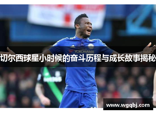 切尔西球星小时候的奋斗历程与成长故事揭秘