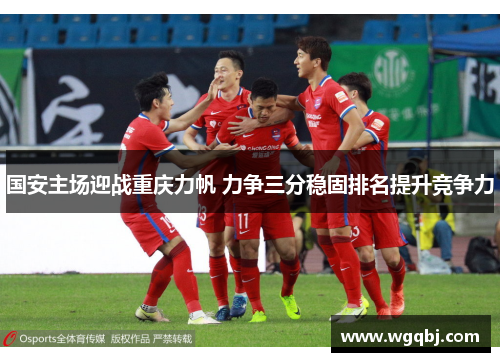 国安主场迎战重庆力帆 力争三分稳固排名提升竞争力