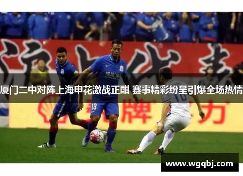 厦门二中对阵上海申花激战正酣 赛事精彩纷呈引爆全场热情