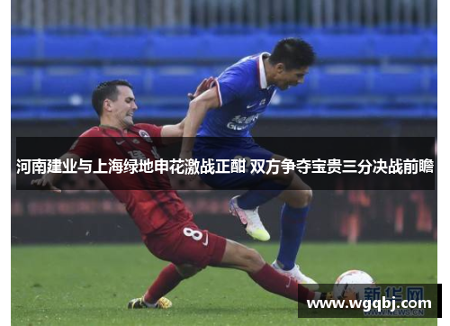 河南建业与上海绿地申花激战正酣 双方争夺宝贵三分决战前瞻