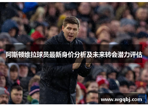 阿斯顿维拉球员最新身价分析及未来转会潜力评估